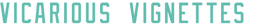 Vicarious Vignettes